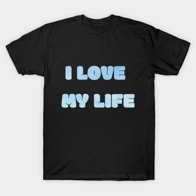 I Love My Life Text Design Life TShirt TeePublic I Love My Life Text Design Life TShirt TeePublic